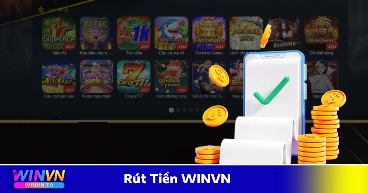 Rút Tiền WINVN – Cách Nhận Thưởng Nhanh Gọn & An Toàn 1 Điều Kiện & Cách Rút Tiền WINVN